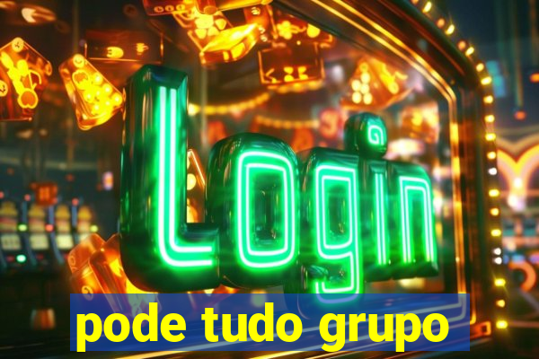 pode tudo grupo